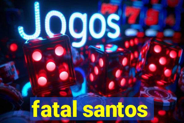 fatal santos